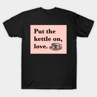 Put The Kettle On Love T-Shirt